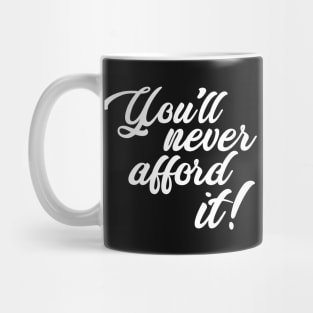 You'll never afford it! Mug